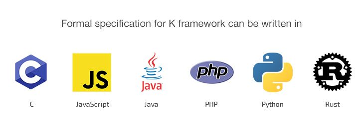 Formal specifications for the K framework can be written in C, Java, JavaScript, PHP, Python, Rust.