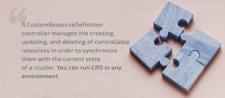A CustomResourceDefinition controller manages the creating, updating, and deleting of controllable resources in order to synchronize them with the current state of a cluster.
